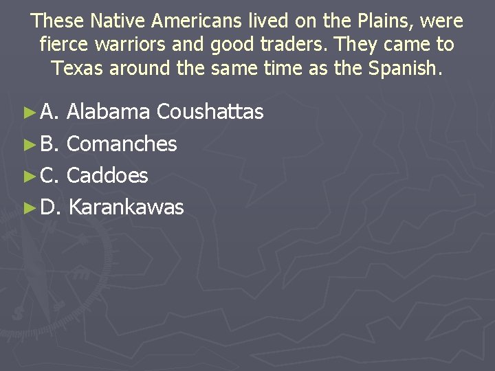 These Native Americans lived on the Plains, were fierce warriors and good traders. They