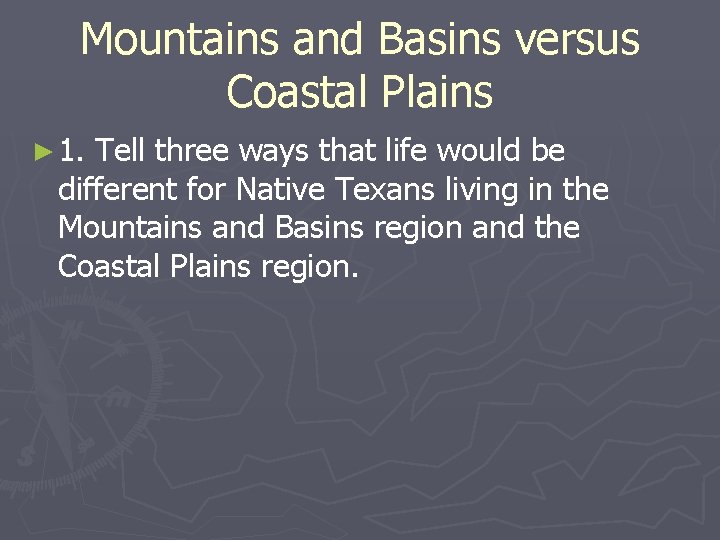 Mountains and Basins versus Coastal Plains ► 1. Tell three ways that life would