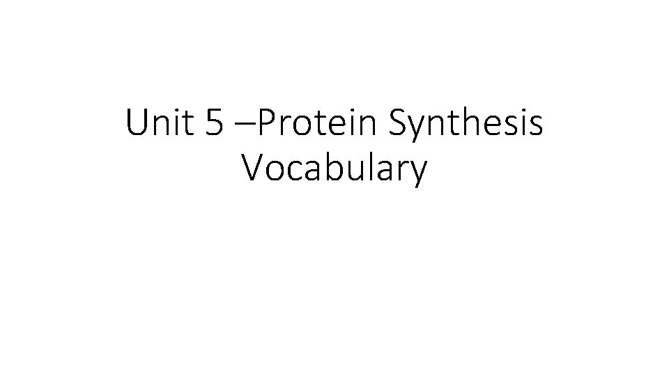 Unit 5 –Protein Synthesis Vocabulary 