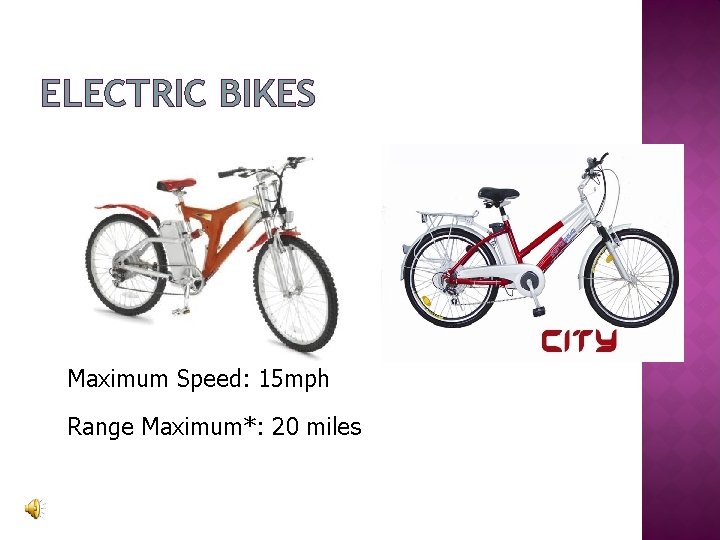 ELECTRIC BIKES Maximum Speed: 15 mph Range Maximum*: 20 miles 
