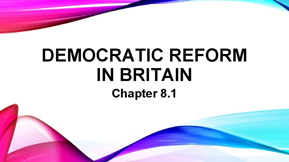 DEMOCRATIC REFORM IN BRITAIN Chapter 8. 1 