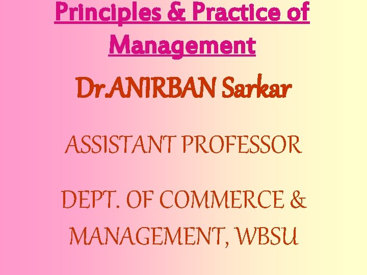Principles & Practice of Management Dr. ANIRBAN Sarkar ASSISTANT PROFESSOR DEPT. OF COMMERCE &