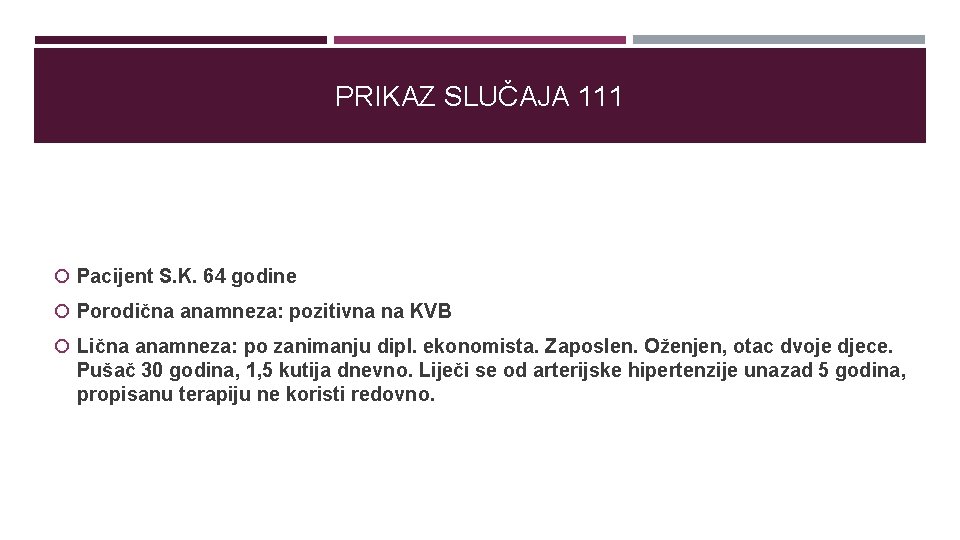 PRIKAZ SLUČAJA 111 Pacijent S. K. 64 godine Porodična anamneza: pozitivna na KVB Lična