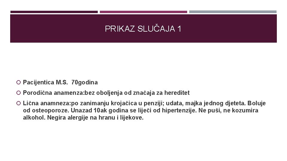 PRIKAZ SLUČAJA 1 Pacijentica M. S. 70 godina Porodična anamenza: bez oboljenja od značaja