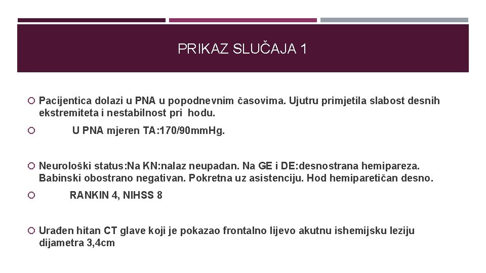 PRIKAZ SLUČAJA 1 Pacijentica dolazi u PNA u popodnevnim časovima. Ujutru primjetila slabost desnih