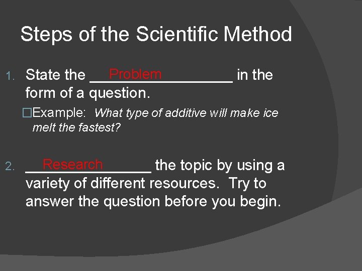 Steps of the Scientific Method 1. Problem State the _________ in the form of