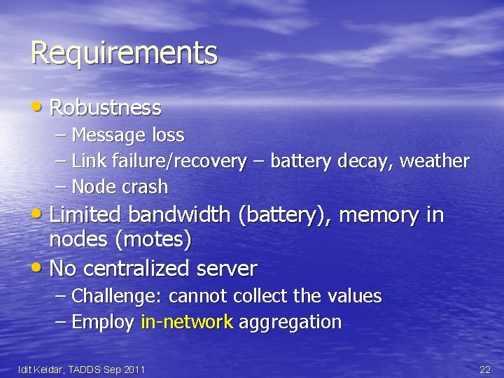 Requirements • Robustness – Message loss – Link failure/recovery – battery decay, weather –