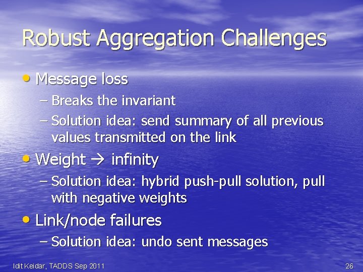 Robust Aggregation Challenges • Message loss – Breaks the invariant – Solution idea: send