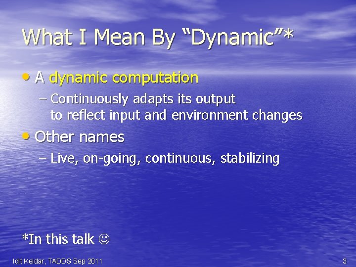 What I Mean By “Dynamic”* • A dynamic computation – Continuously adapts its output