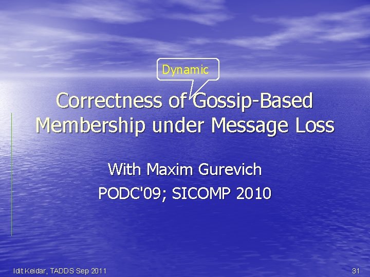 Dynamic Correctness of Gossip-Based Membership under Message Loss With Maxim Gurevich PODC'09; SICOMP 2010