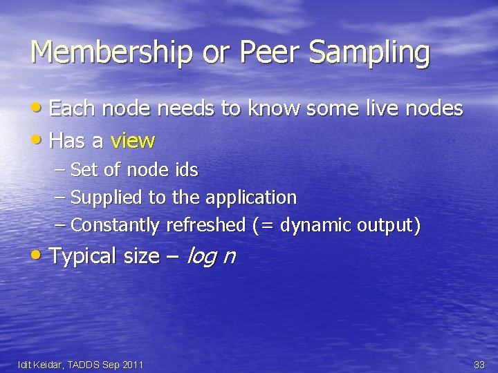 Membership or Peer Sampling • Each node needs to know some live nodes •