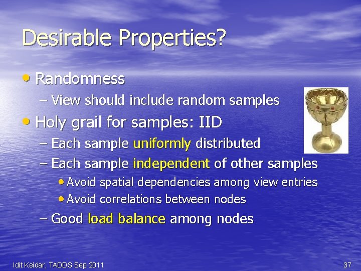 Desirable Properties? • Randomness – View should include random samples • Holy grail for