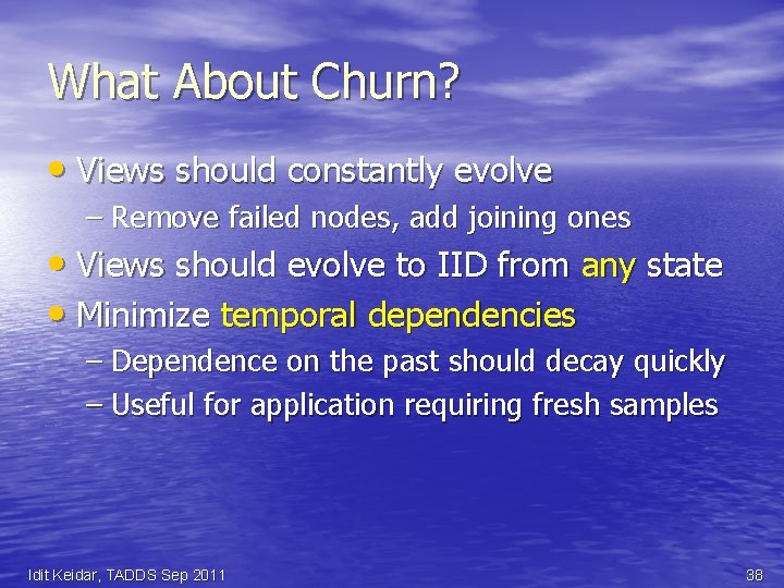 What About Churn? • Views should constantly evolve – Remove failed nodes, add joining
