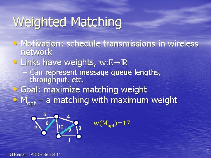 Weighted Matching • Motivation: schedule transmissions in wireless network • Links have weights, w: