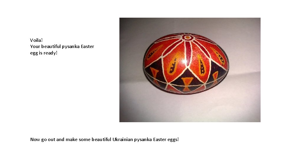 Voila! Your beautiful pysanka Easter egg is ready! Now go out and make some