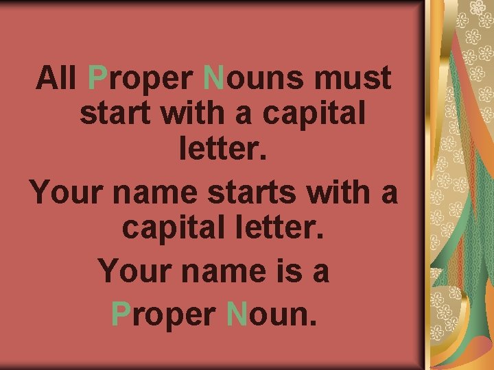 All Proper Nouns must start with a capital letter. Your name starts with a