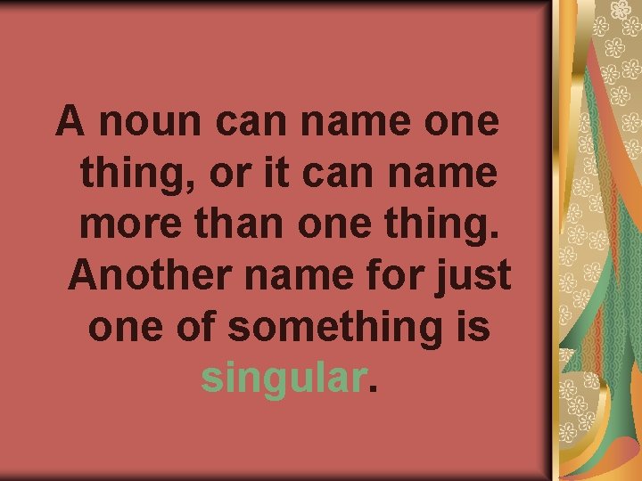 A noun can name one thing, or it can name more than one thing.