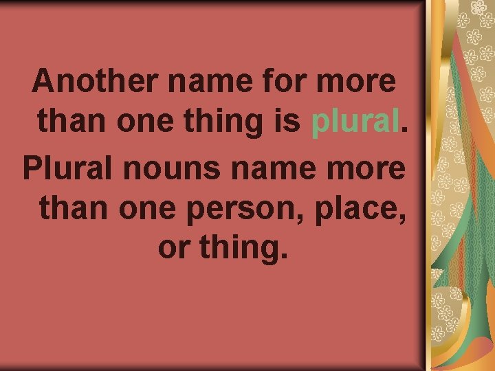 Another name for more than one thing is plural. Plural nouns name more than