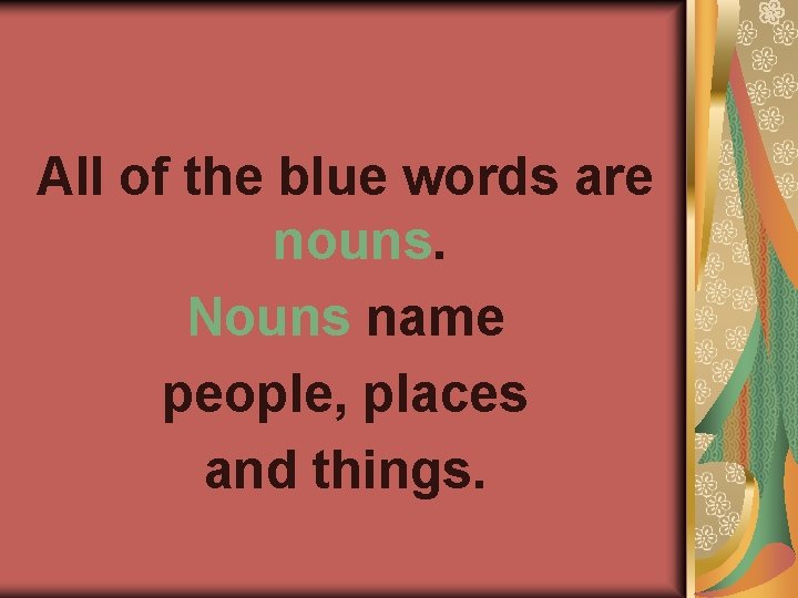 All of the blue words are nouns. Nouns name people, places and things. 