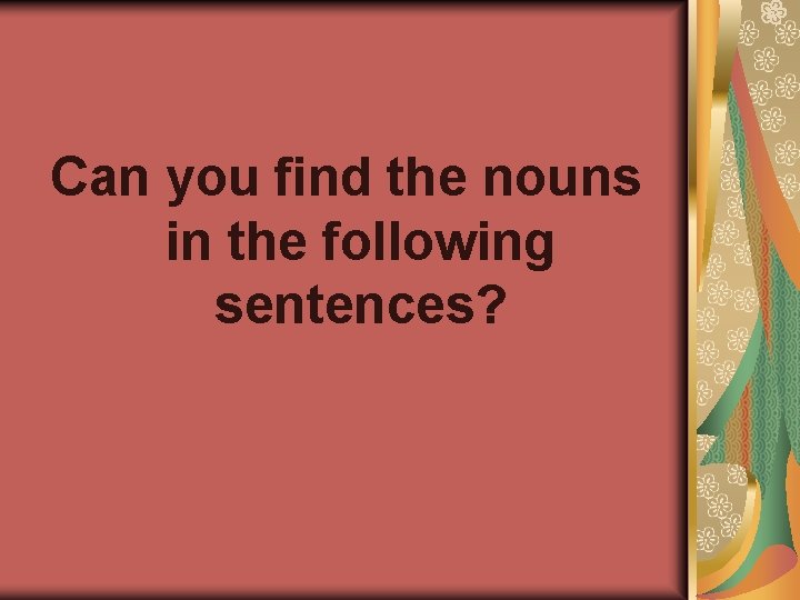 Can you find the nouns in the following sentences? 
