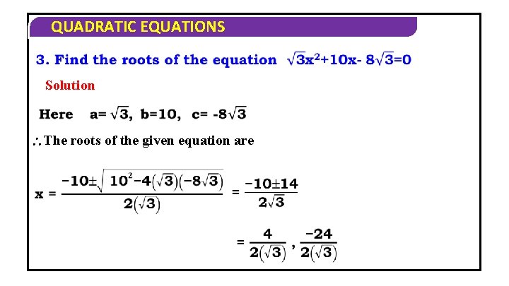 QUADRATIC EQUATIONS Solution The roots of the given equation are 