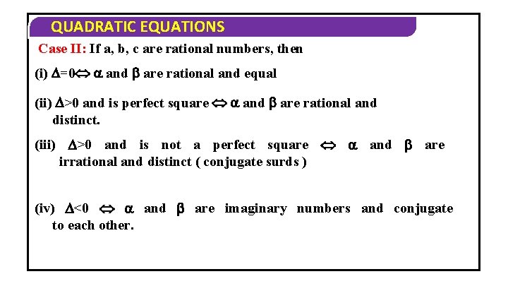 QUADRATIC EQUATIONS Case II: If a, b, c are rational numbers, then (i) =0