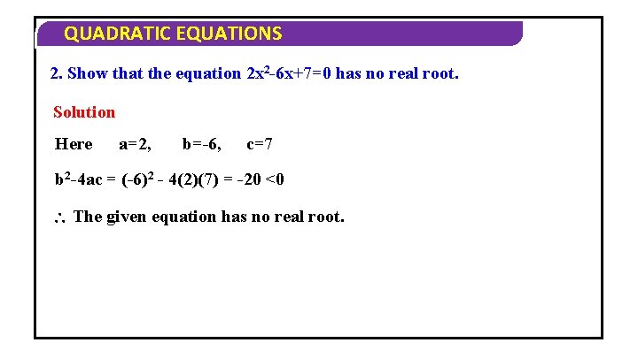 QUADRATIC EQUATIONS 2. Show that the equation 2 x 2 -6 x+7=0 has no