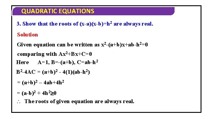 QUADRATIC EQUATIONS 3. Show that the roots of (x-a)(x-b)=h 2 are always real. Solution