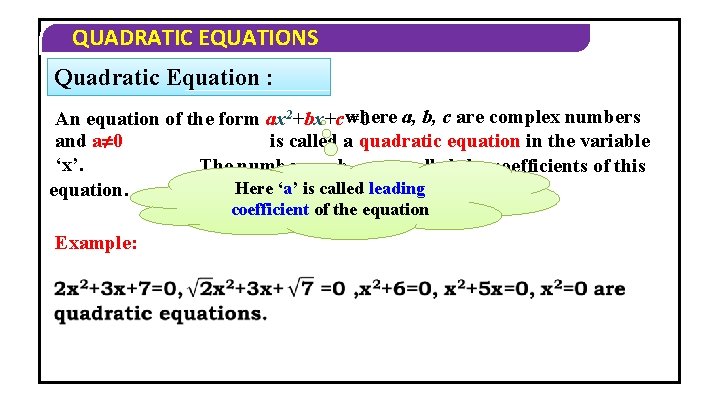 QUADRATIC EQUATIONS Quadratic Equation : a, b, c are complex numbers An equation of
