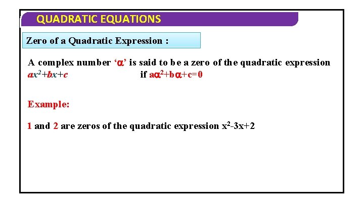 QUADRATIC EQUATIONS Zero of a Quadratic Expression : A complex number ‘ ’ is