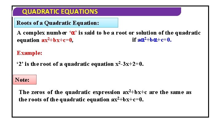 QUADRATIC EQUATIONS Roots of a Quadratic Equation: A complex number ‘ ’ is said