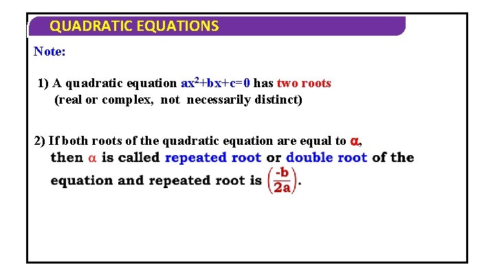 QUADRATIC EQUATIONS Note: 1) A quadratic equation ax 2+bx+c=0 has two roots (real or