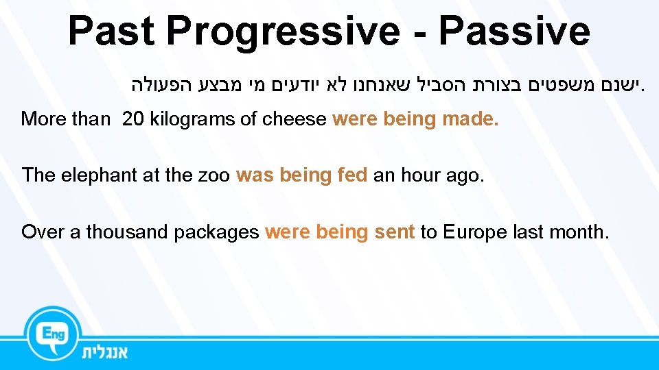 Past Progressive - Passive ישנם משפטים בצורת הסביל שאנחנו לא יודעים מי מבצע הפעולה.
