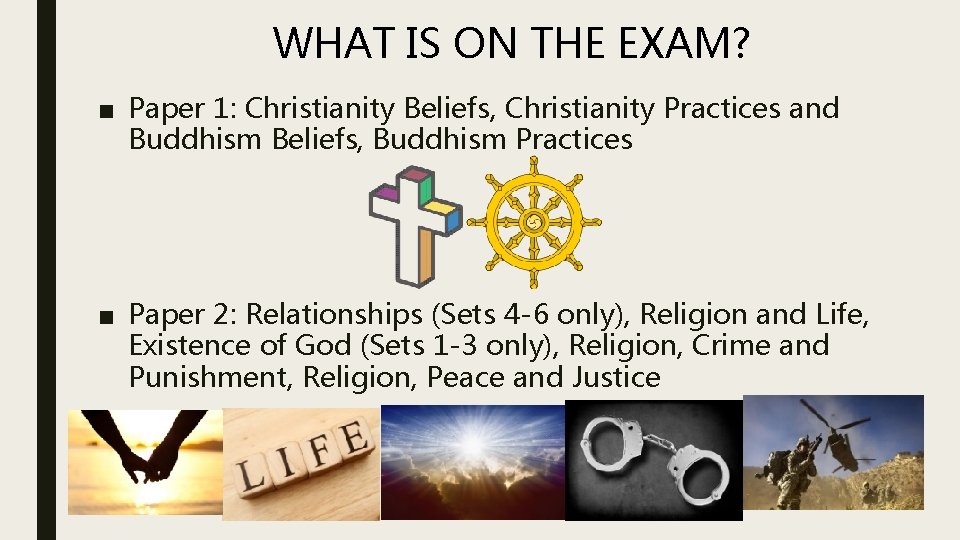 WHAT IS ON THE EXAM? ■ Paper 1: Christianity Beliefs, Christianity Practices and Buddhism