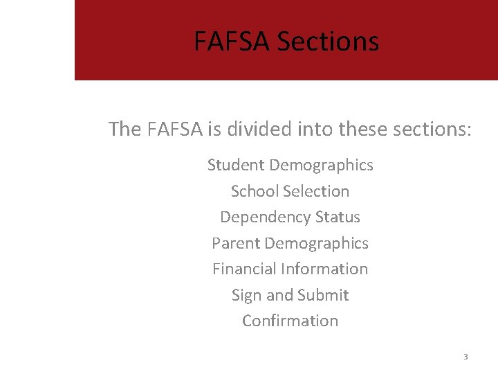 FAFSA Sections The FAFSA is divided into these sections: Student Demographics School Selection Dependency