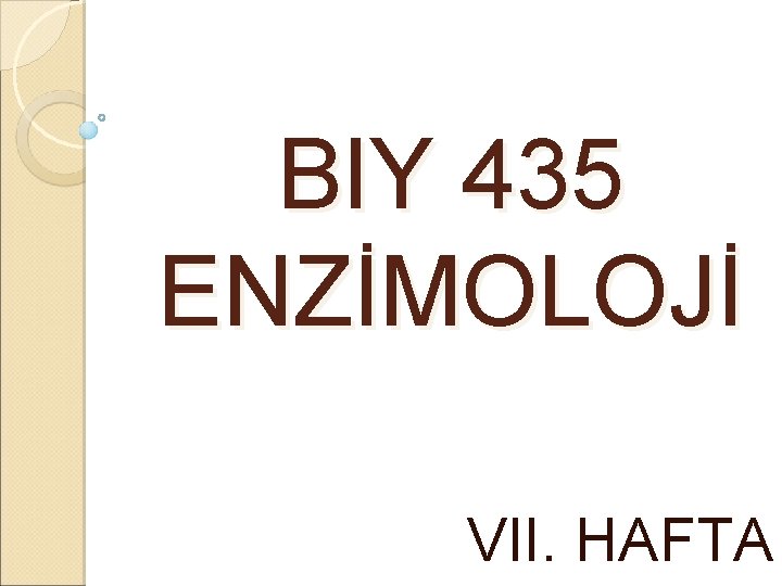 BIY 435 ENZİMOLOJİ VII. HAFTA 