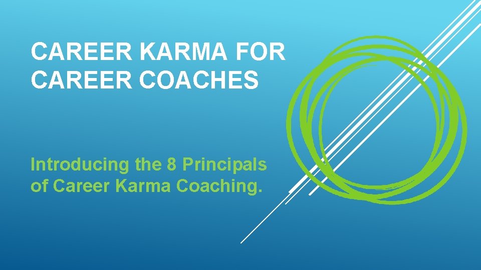 CAREER KARMA FOR CAREER COACHES Introducing the 8 Principals of Career Karma Coaching. CAREER KARMA FOR CAREER COACHES Introducing the 8 Principals of Career Karma Coaching.