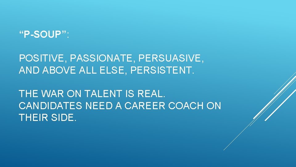 “P-SOUP”: POSITIVE, PASSIONATE, PERSUASIVE, AND ABOVE ALL ELSE, PERSISTENT. THE WAR ON TALENT IS “P-SOUP”: POSITIVE, PASSIONATE, PERSUASIVE, AND ABOVE ALL ELSE, PERSISTENT. THE WAR ON TALENT IS