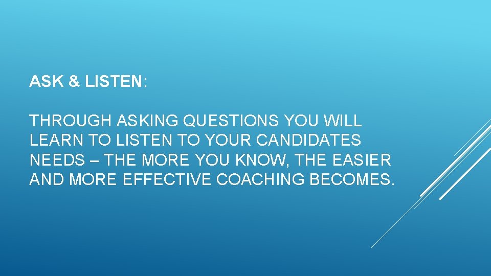 ASK & LISTEN: THROUGH ASKING QUESTIONS YOU WILL LEARN TO LISTEN TO YOUR CANDIDATES ASK & LISTEN: THROUGH ASKING QUESTIONS YOU WILL LEARN TO LISTEN TO YOUR CANDIDATES
