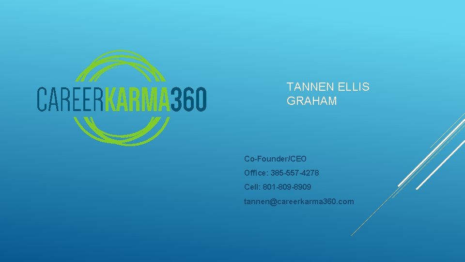 TANNEN ELLIS GRAHAM Co-Founder/CEO Office: 385 -557 -4278 Cell: 801 -809 -8909 tannen@careerkarma 360. TANNEN ELLIS GRAHAM Co-Founder/CEO Office: 385 -557 -4278 Cell: 801 -809 -8909 tannen@careerkarma 360.