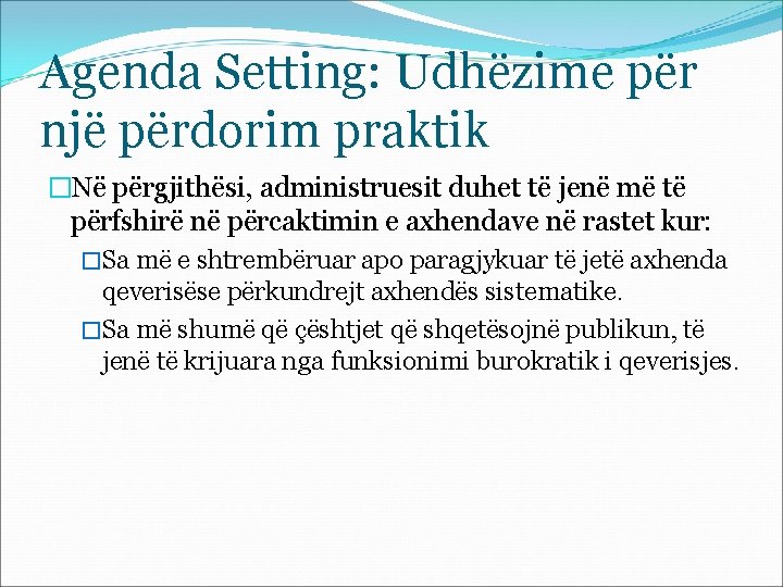 Agenda Setting: Udhëzime për një përdorim praktik �Në përgjithësi, administruesit duhet të jenë më