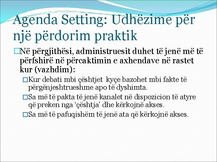 Agenda Setting: Udhëzime për një përdorim praktik �Në përgjithësi, administruesit duhet të jenë më