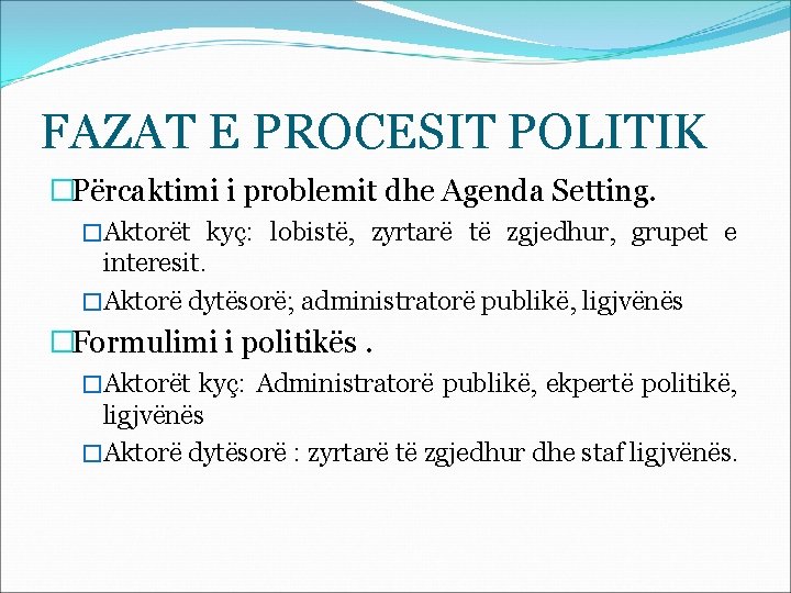 FAZAT E PROCESIT POLITIK �Përcaktimi i problemit dhe Agenda Setting. �Aktorët kyç: lobistë, zyrtarë