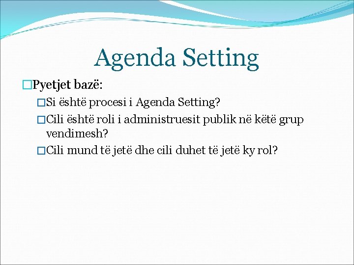 Agenda Setting �Pyetjet bazë: �Si është procesi i Agenda Setting? �Cili është roli i