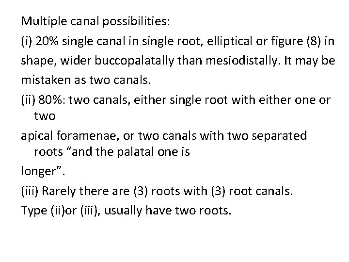 Multiple canal possibilities: (i) 20% single canal in single root, elliptical or figure (8)