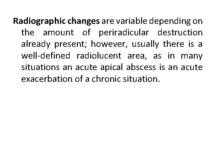 Radiographic changes are variable depending on the amount of periradicular destruction already present; however,