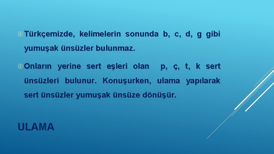  Türkçemizde, kelimelerin sonunda b, c, d, g gibi yumuşak ünsüzler bulunmaz. Onların yerine