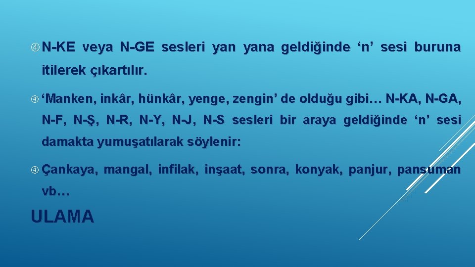  N-KE veya N-GE sesleri yana geldiğinde ‘n’ sesi buruna itilerek çıkartılır. ‘Manken, inkâr,