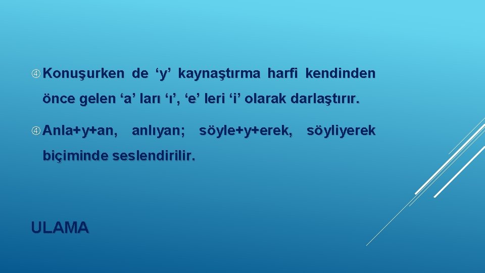  Konuşurken de ‘y’ kaynaştırma harfi kendinden önce gelen ‘a’ ları ‘ı’, ‘e’ leri