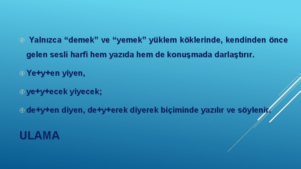  Yalnızca “demek” ve “yemek” yüklem köklerinde, kendinden önce gelen sesli harfi hem yazıda